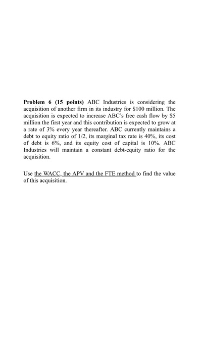 Problem 6 (15 points) ABC Industries is considering the acquisition of