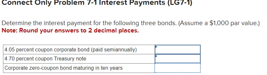  Connect Only Problem 7-1 Interest Payments (LG7-1) Determine the interest payment
