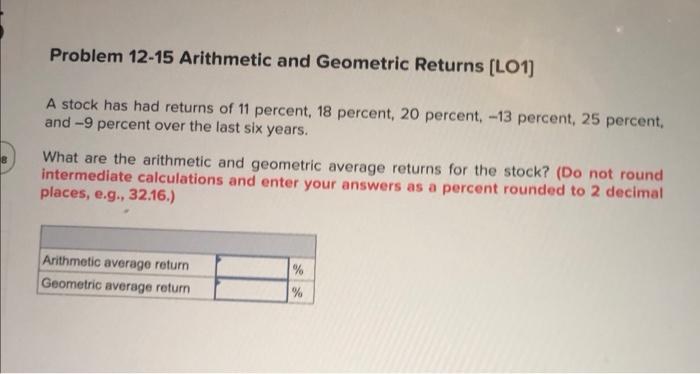  Problem 12-15 Arithmetic and Geometric Returns (L01) A stock has had