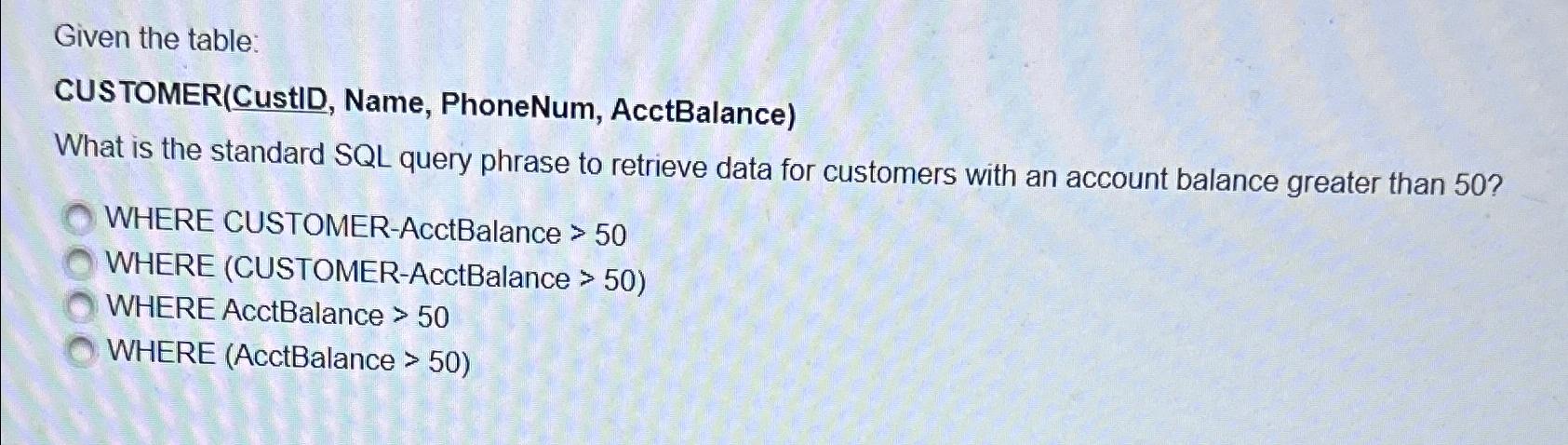  Given the table: CUSTOMER(CustID, Name, PhoneNum, AcctBalance) What is the standard