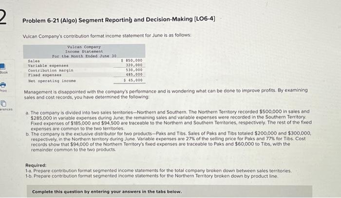  Problem 6-21 (Algo) Segment Reporting and Decision-Making [LO6-4] Vulcan Company's contribution