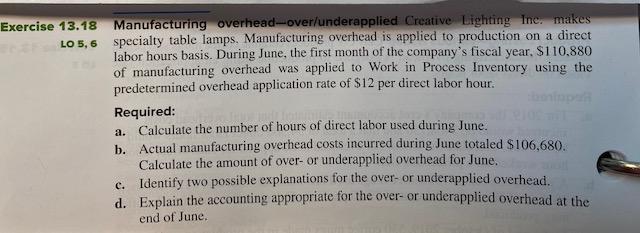 HOW TO SOLVE A,B,C,D, showing work Manufacturing overhead-over/underapplied Creative Lighting Inc: