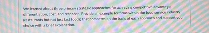 We learned about three primary strategic approaches for achieving competitive advantage;