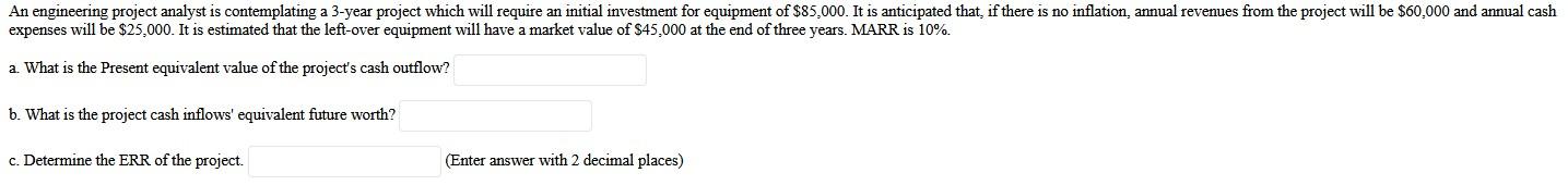 An engineering project analyst is contemplating a 3-year project which will