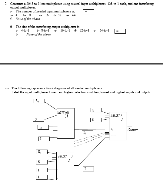  7. Construct a 2048-to-1 line multiplexer using several input multiplexers; 128-to-1