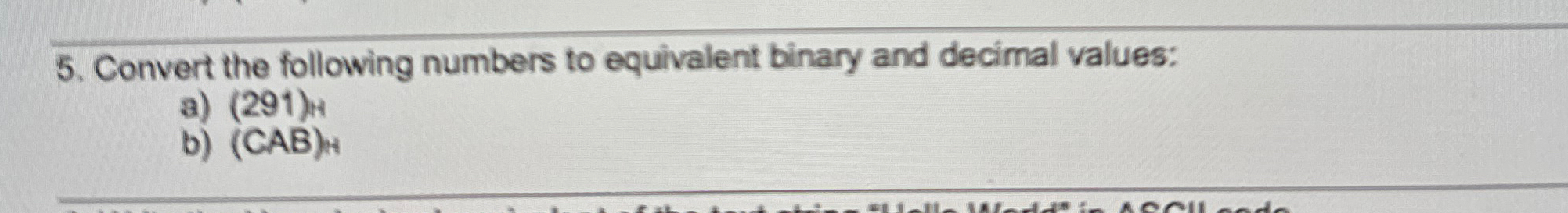  Convert the following numbers to equivalent binary and decimal values: a)(291)H