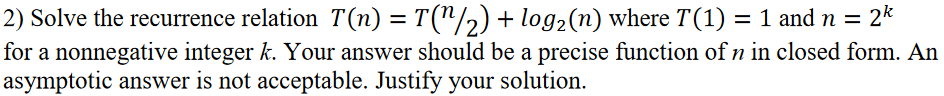 2) Solve the recurrence relation T(n) = T(/") + log2 (n)