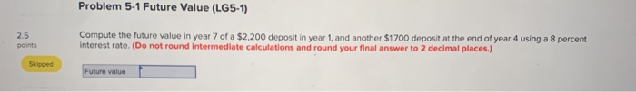  help Problem 5-1 Future Value (LG5-1) 25 Compute the future value