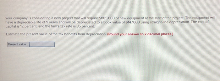  Your company is considering a new project that will require $885.000
