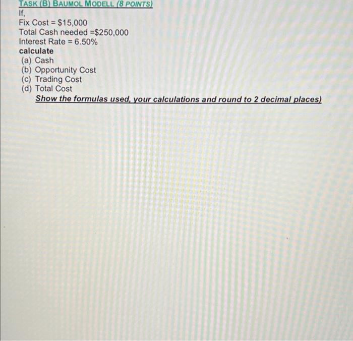  TASK (B) BAUMOL MODELL (8 POINTS) If, Fix Cost = $15,000