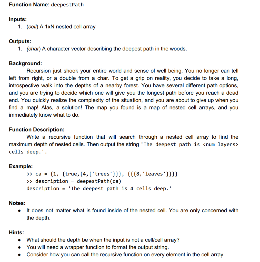 USE MATLAB. NOT JAVA. Use recursion. Function Name: deepestPath Inputs: 1. (cell)