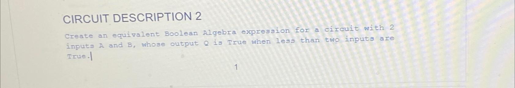  CIRCUIT DESCRIPTION 2 Create an equivalent Boolean Algebra expression for a