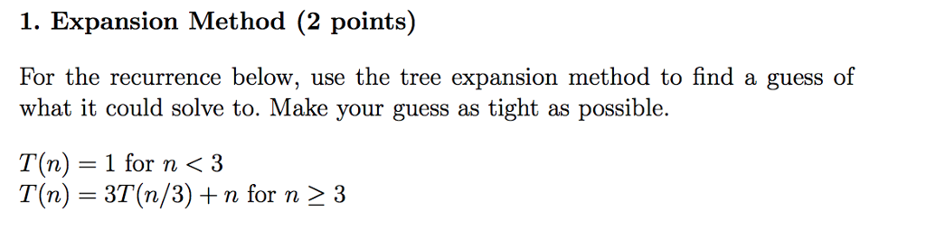  1. Expansion Method (2 points) For the recurrence below, use the