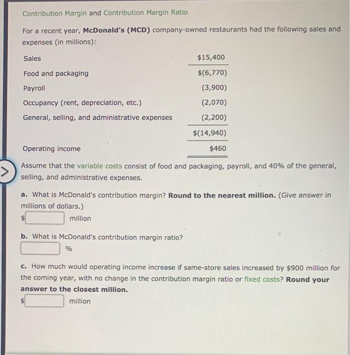  Contribution Margin and Contribution Margin Ratio For a recent year, McDonald's
