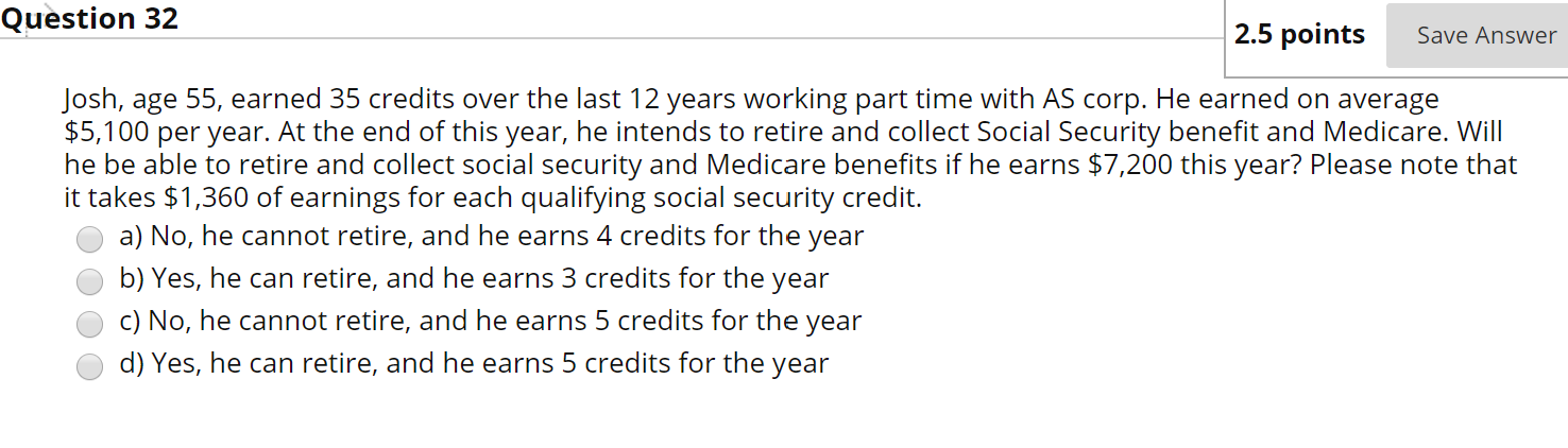  Question 32 2.5 points Save Answer Josh, age 55, earned 35
