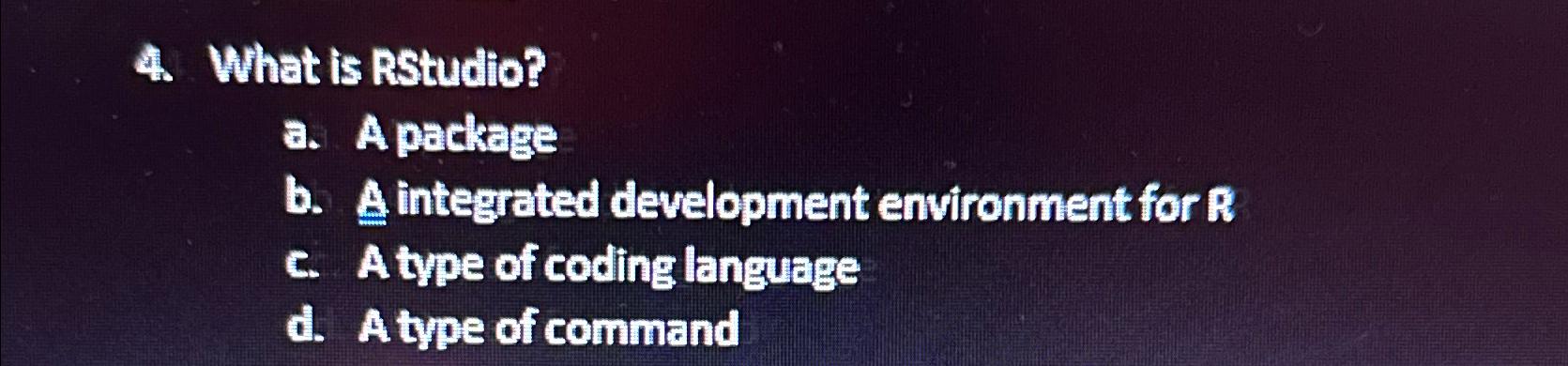  What is Rstudio? a. A package b. A integrated development environment