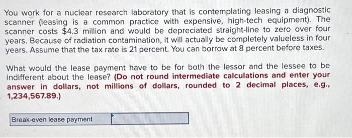  You work for a nuclear research laboratory that is contemplating leasing