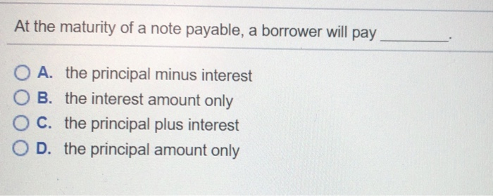  At the maturity of a note payable, a borrower will pay