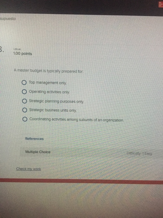  A master budget is typically prepared for: Top management only. Operating