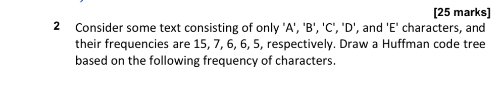 [25 marks] 2 Consider some text consisting of only 'A',''B','C','D', and