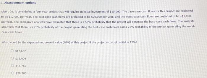  3. Abandonment options Albert Co, is considering a four-year project that