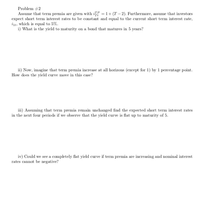 Problem #2 Assume that term premia are given with 1+(T-2). Furthermore,