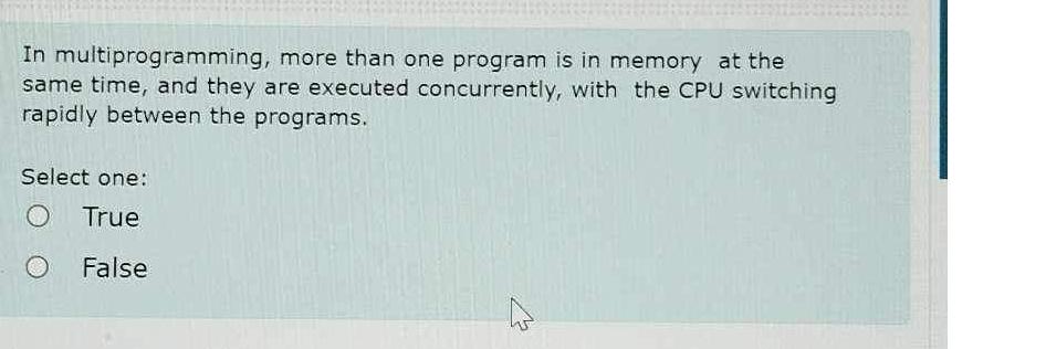  In multiprogramming, more than one program is in memory at the