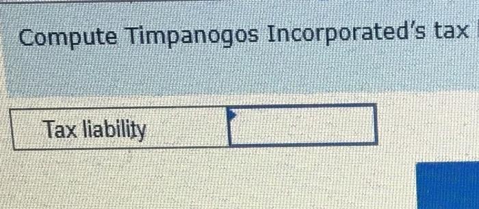 (T). c. Complete Schedule M-1 for Timpanogos. d. Compute Timpanogos Incorporated's tax