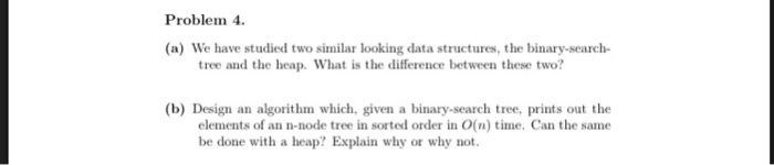  Problem 4 (a) We have studied two similar looking data structures,