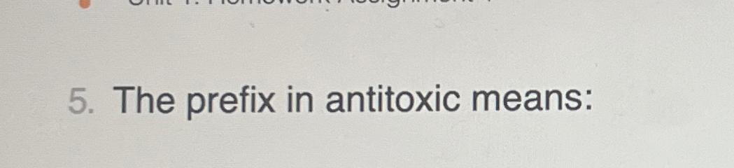  The prefix in antitoxic means: 