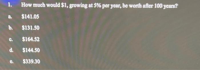  1. How much would $1, growing at 5% per year, be