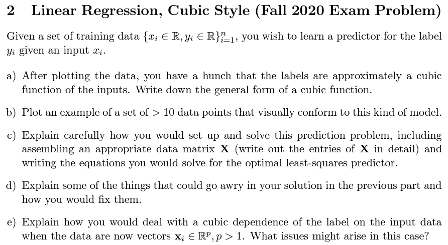  2 Linear Regression, Cubic Style (Fall 2020 Exam Problem) Given a