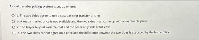  A dual transfer pricing system is set up where: a. The