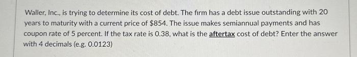 *please dont round until the end* Waller, Inc., is trying to determine