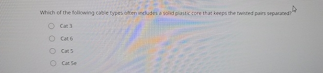  Which of the following cable types.often includes a solid plastic core