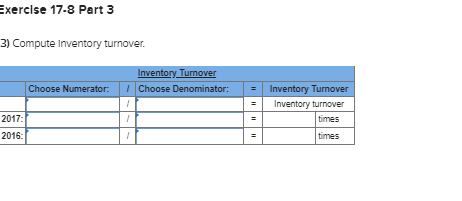  Exercise 17-8 Part 3 3) Compute Inventory turnover. Inventory Turnover Choose