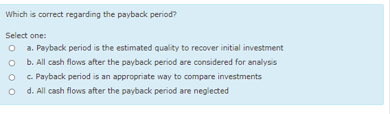 Which is correct regarding the payback period? Select one: O a.
