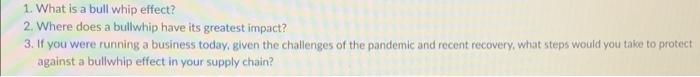 answer question 3 please. 1. What is a bull whip effect? 2.