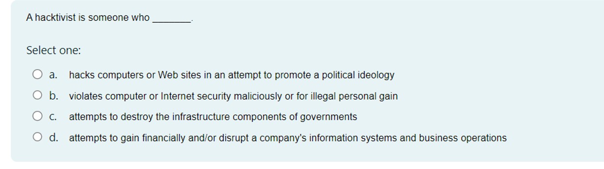  A hacktivist is someone who Select one: a. hacks computers or