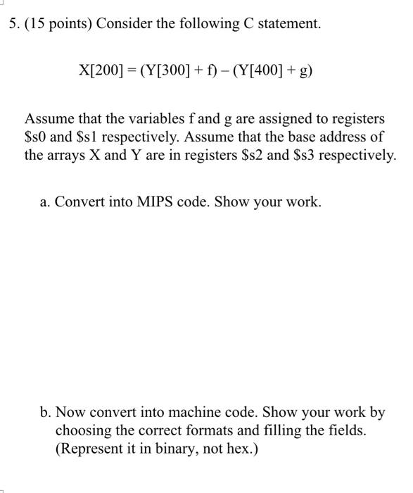please help 5. (15 points) Consider the following C statement. X[200]=(Y[300]+f)(Y[400]+g) Assume