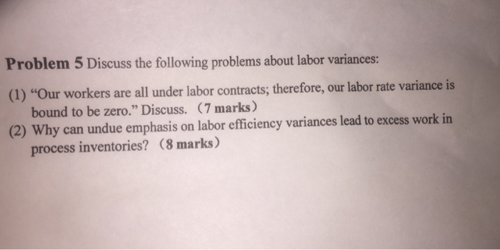  Problem 5 Discuss the following problems about labor variances: (1) "Our
