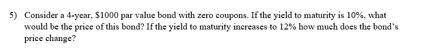 5) Consider a 4-year, $1000 par value bond with zero coupons.