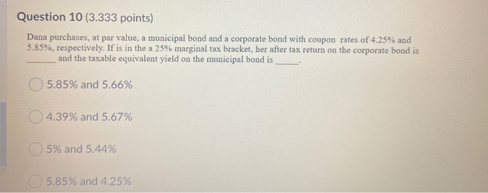  Question 10 (3.333 points) Dana purchases, at par value, a municipal