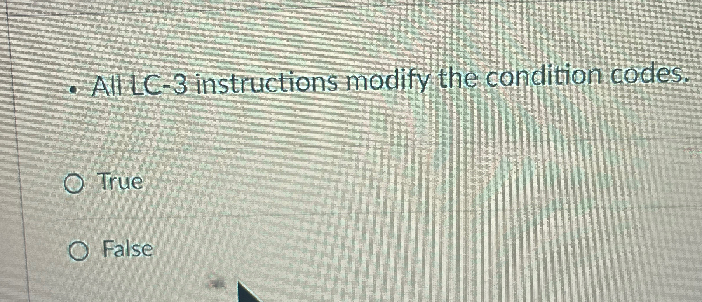  All LC-3 instructions modify the condition codes. True False 