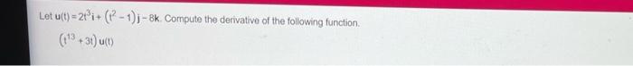  - Let u(t) = 27i+ (P2 - 1)j-8k. Compute the derivative