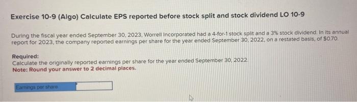  Exercise 10-9 (Algo) Calculate EPS reported before stock split and stock