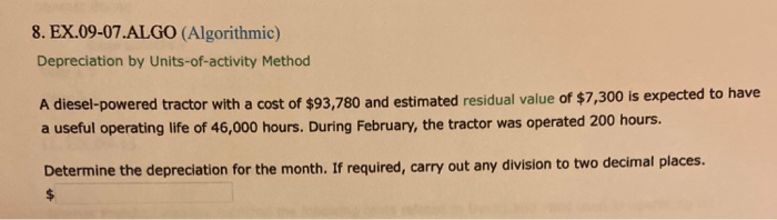  8. EX.09-07.ALGO (Algorithmic) Depreciation by Units-of-activity Method A diesel-powered tractor with