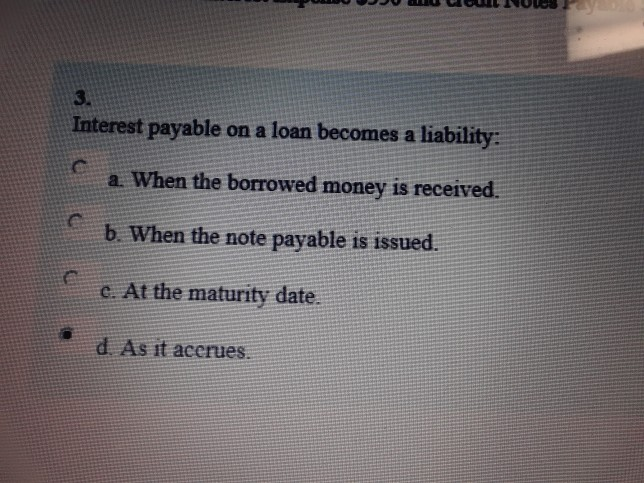  Interest payable on a loan becomes a liability: a. When the