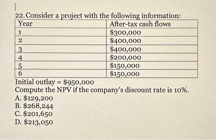 Help, please! 22. Consider a proiect with the following information: Initial outlay