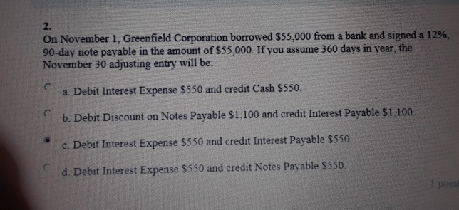 borrowed money is received. b. When the note payable is issued. c.